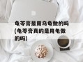 龟苓膏是用乌龟做的吗(龟苓膏真的是用龟做的吗)