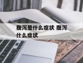 腹泻是什么症状 腹泻什么症状