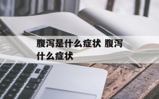 腹泻是什么症状 腹泻什么症状