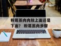 粉葛蒸肉肉放上面还是下面？ 粉葛蒸肉步骤