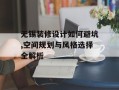 无锡装修设计如何避坑,空间规划与风格选择全解析