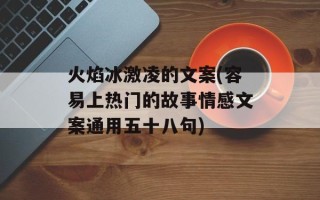 火焰冰激凌的文案(容易上热门的故事情感文案通用五十八句)