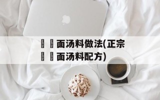 饸饹面汤料做法(正宗饸饹面汤料配方)