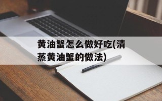 黄油蟹怎么做好吃(清蒸黄油蟹的做法)