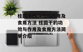 桂圆干的功效与作用及食用方法 桂圆干的功效与作用及食用方法简单介绍