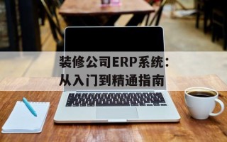 装修公司ERP系统：从入门到精通指南