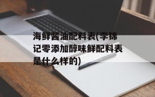 海鲜酱油配料表(李锦记零添加醇味鲜配料表是什么样的)