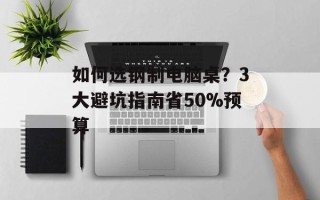 如何选钢制电脑桌？3大避坑指南省50%预算