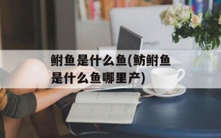 鲋鱼是什么鱼(鲂鲋鱼是什么鱼哪里产)