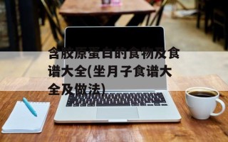 含胶原蛋白的食物及食谱大全(坐月子食谱大全及做法)