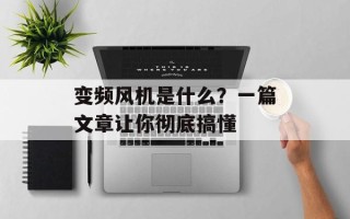 变频风机是什么？一篇文章让你彻底搞懂