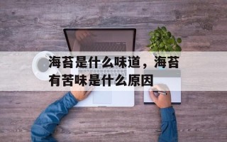海苔是什么味道，海苔有苦味是什么原因