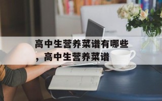 高中生营养菜谱有哪些，高中生营养菜谱