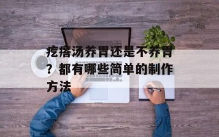 疙瘩汤养胃还是不养胃？都有哪些简单的制作方法