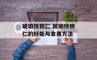 琥珀核桃仁 琥珀核桃仁的好处与食用方法