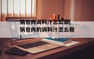 锅包肉调料汁怎么做(锅包肉的调料汁怎么做)