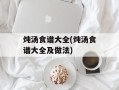 炖汤食谱大全(炖汤食谱大全及做法)