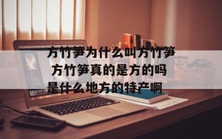 方竹笋为什么叫方竹笋 方竹笋真的是方的吗是什么地方的特产啊