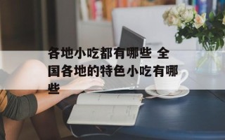 各地小吃都有哪些 全国各地的特色小吃有哪些