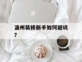 温州装修新手如何避坑？