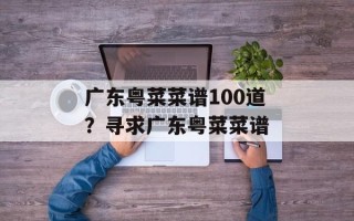 广东粤菜菜谱100道？寻求广东粤菜菜谱