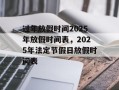 过年放假时间2025年放假时间表，2025年法定节假日放假时间表