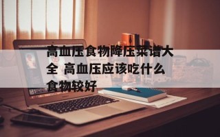 高血压食物降压菜谱大全 高血压应该吃什么食物较好