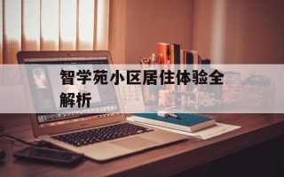 智学苑小区居住体验全解析