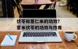 伏苓和薏仁米的功效？薏米伏苓的功效与作用