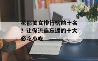 花都美食排行榜前十名？让你流连忘返的十大必吃小吃