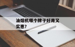 油烟机哪个牌子好用又实惠？