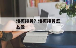 话梅排骨？话梅排骨怎么做