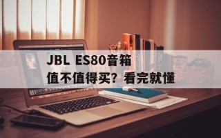 JBL ES80音箱值不值得买？看完就懂