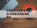 红烧鱼头豆腐的家常做法 红烧鱼头炖豆腐的做法