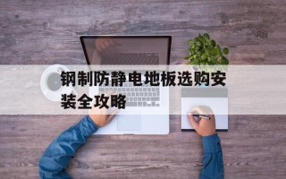 钢制防静电地板选购安装全攻略