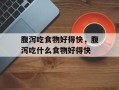 腹泻吃食物好得快，腹泻吃什么食物好得快