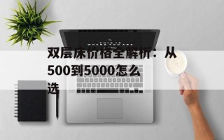 双层床价格全解析：从500到5000怎么选