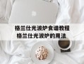 格兰仕光波炉食谱教程 格兰仕光波炉的用法