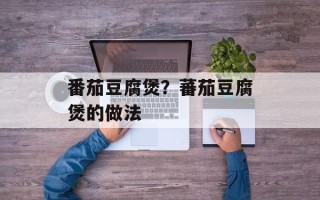 番茄豆腐煲？蕃茄豆腐煲的做法