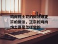 鸡肉炖土豆的做法最正宗的做法，正宗的鸡肉炖土豆是怎样做的