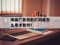 地面广告投影灯到底怎么用才有效？