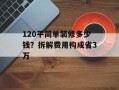 120平简单装修多少钱？拆解费用构成省3万