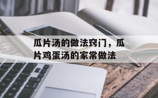 瓜片汤的做法窍门，瓜片鸡蛋汤的家常做法