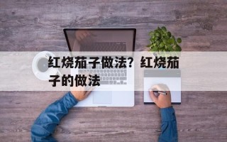 红烧茄子做法？红烧茄子的做法