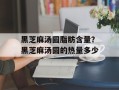 黑芝麻汤圆脂肪含量？黑芝麻汤圆的热量多少