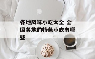 各地风味小吃大全 全国各地的特色小吃有哪些