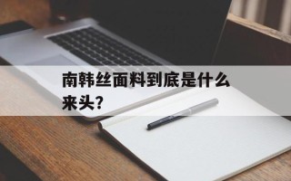 南韩丝面料到底是什么来头？