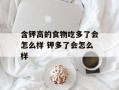 含钾高的食物吃多了会怎么样 钾多了会怎么样