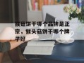 猴菇饼干哪个品牌是正宗，猴头菇饼干哪个牌子好
