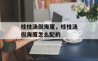 桂枝汤倪海厦，桂枝汤倪海厦怎么配的